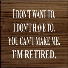 Load image into Gallery viewer, SAWDUST CITY - I Don't Want To I Don't Have To You Can't Make Me Wood Sign