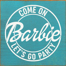 Load image into Gallery viewer, SAWDUST CITY - Come on Barbie Let's Go Party Wood Sign
