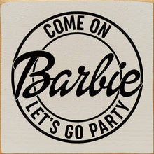 Load image into Gallery viewer, SAWDUST CITY - Come on Barbie Let's Go Party Wood Sign
