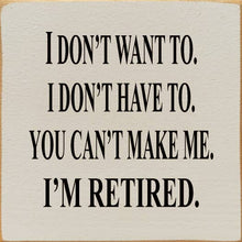 Load image into Gallery viewer, SAWDUST CITY - I Don't Want To I Don't Have To You Can't Make Me Wood Sign

