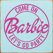 Load image into Gallery viewer, SAWDUST CITY - Come on Barbie Let's Go Party Wood Sign
