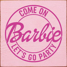 Load image into Gallery viewer, SAWDUST CITY - Come on Barbie Let's Go Party Wood Sign

