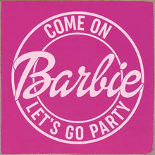 Load image into Gallery viewer, SAWDUST CITY - Come on Barbie Let's Go Party Wood Sign
