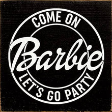Load image into Gallery viewer, SAWDUST CITY - Come on Barbie Let's Go Party Wood Sign
